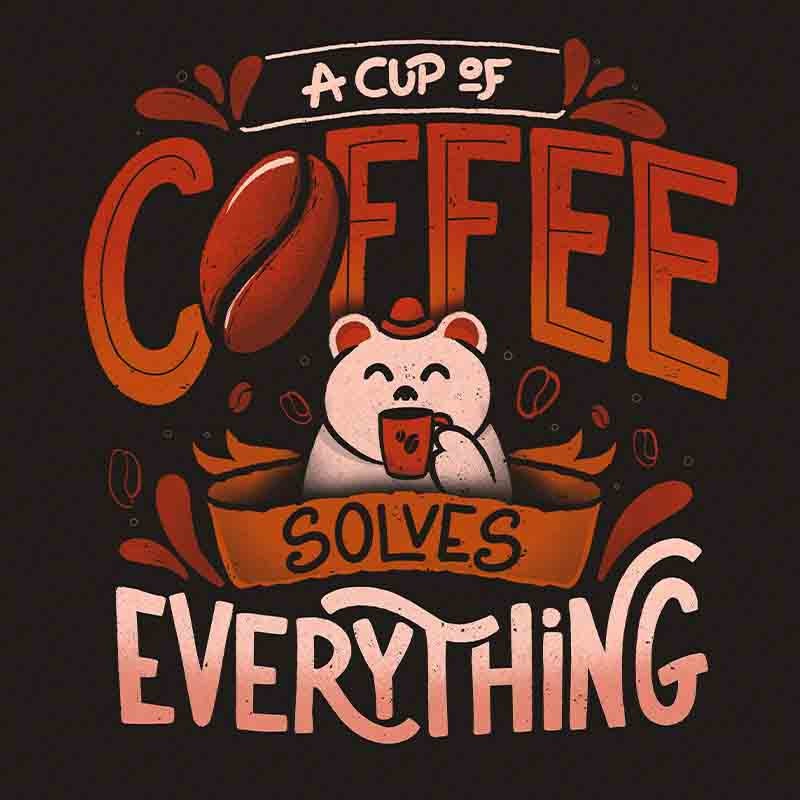 A Cup Of Coffee Solves Everything