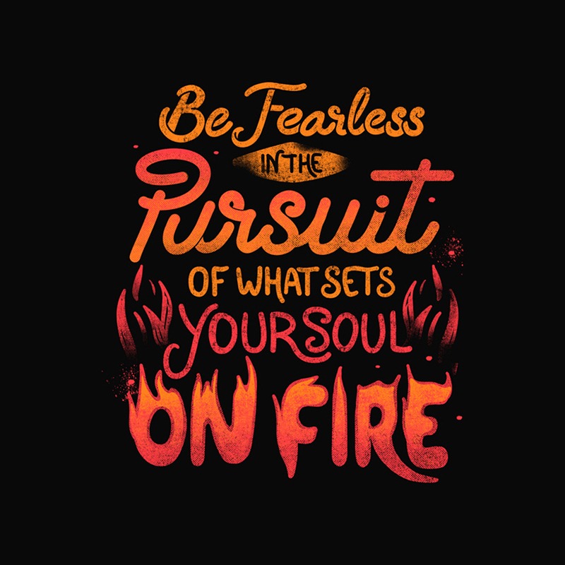 Be Fearless In The Pursuit Of What Sets Your Soul On Fire