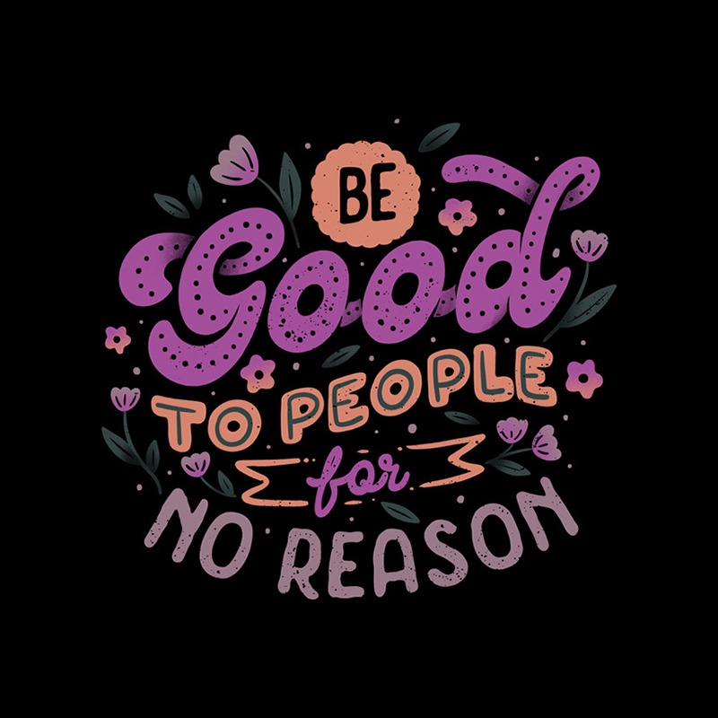 Be Good To People For No Reason