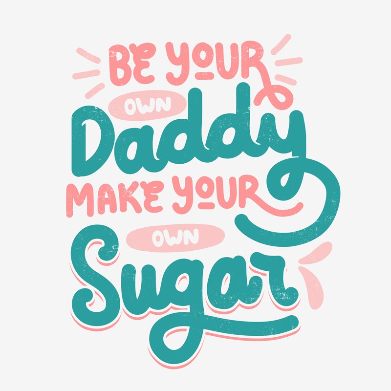 Be Your Own Daddy Make Your Own Sugar