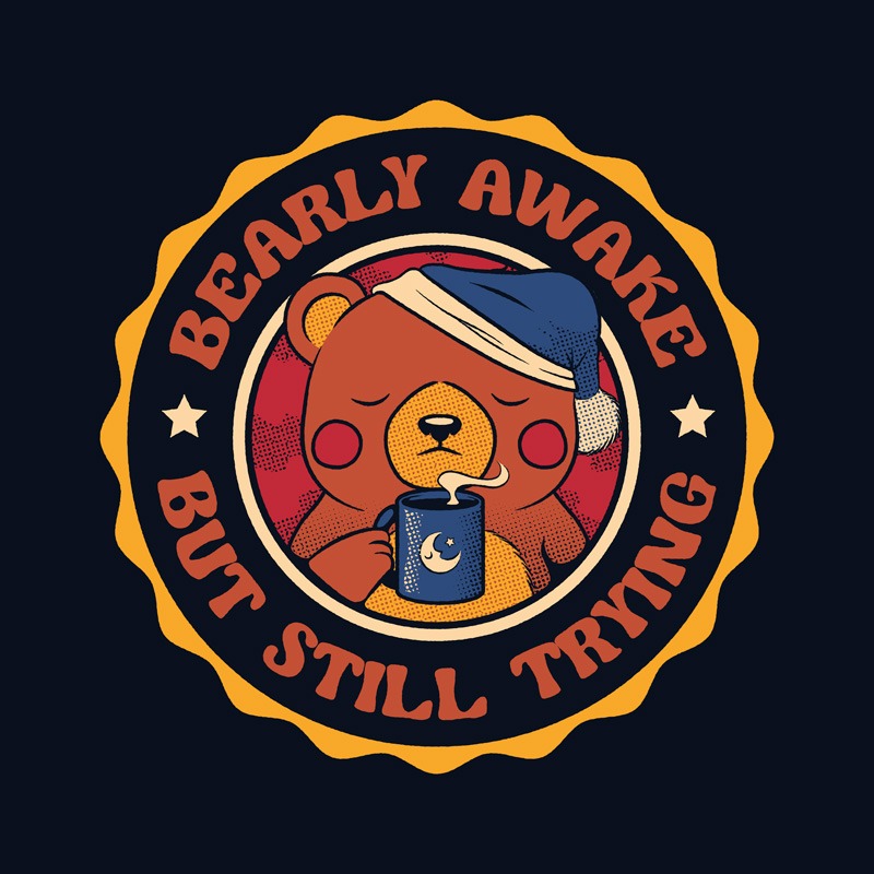 Bearly Awake But Still Trying Bear