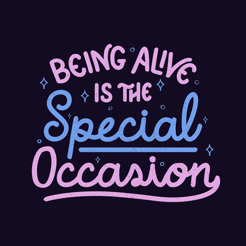 Being Alive Is The Special Occasion