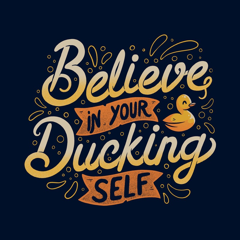 Believe In Your Ducking Self