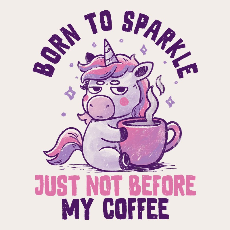 Born to Sparkle Just Not Before Coffee