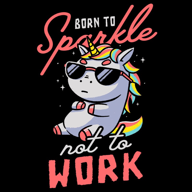 Born to Sparkle Not to Work