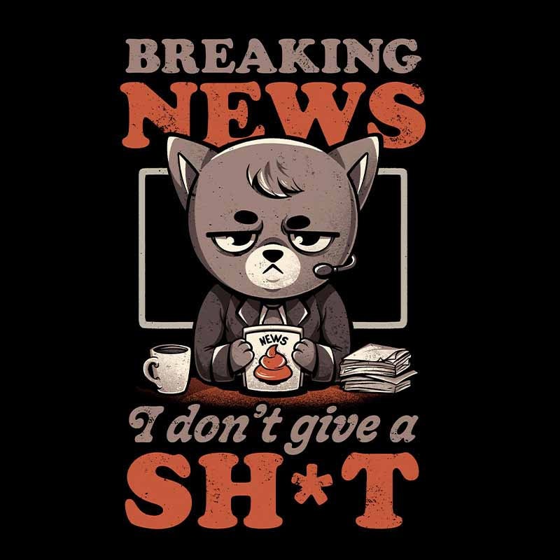 Breaking News I Dont Give A Shit