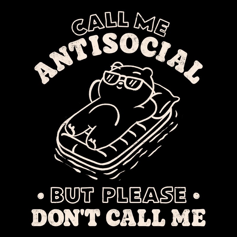 Call Me Antisocial But Please Don’t Call Me