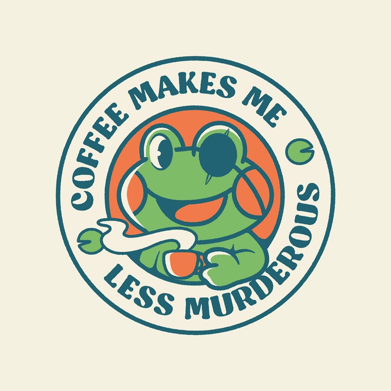 Coffee Makes me Feel Less Murderous Frog