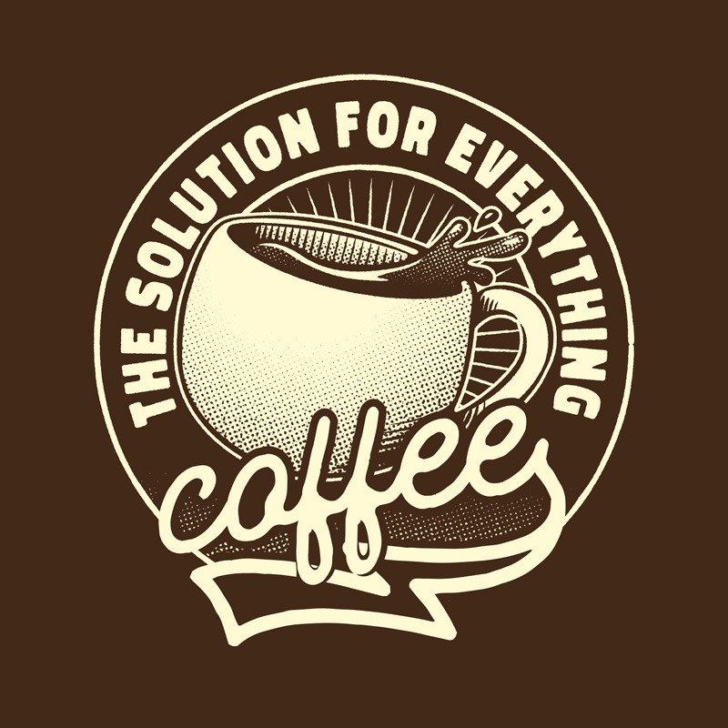 Coffee! The Solution for Everything!