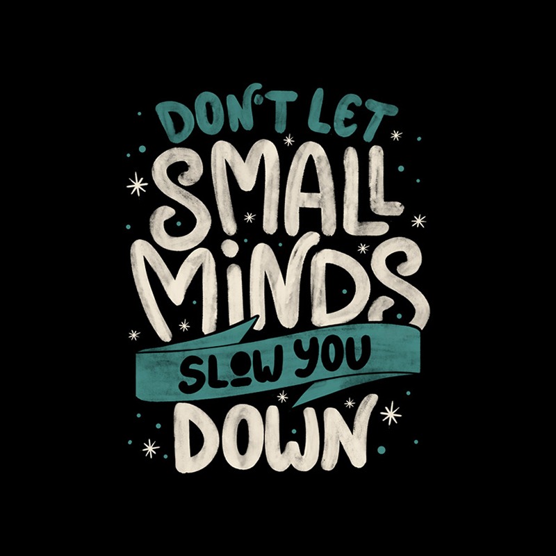 Don’t Let Small Minds Slow You Down