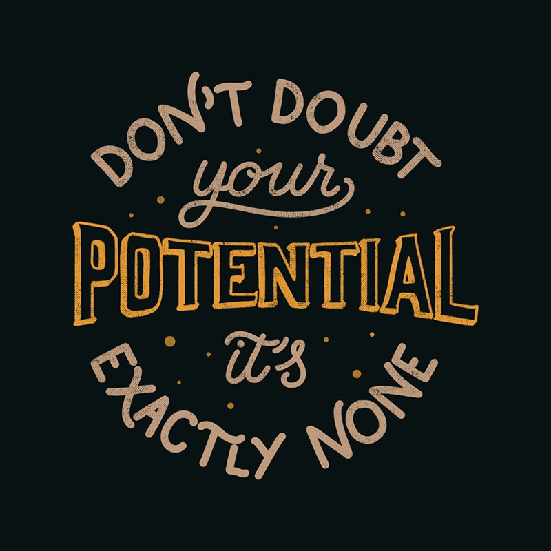Don’t doubt your potential It’s exactly none