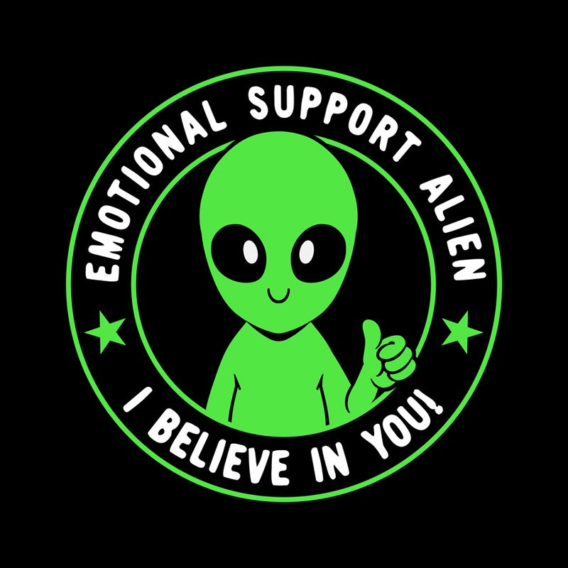 Emotional Support Alien I BELIEVE IN YOU
