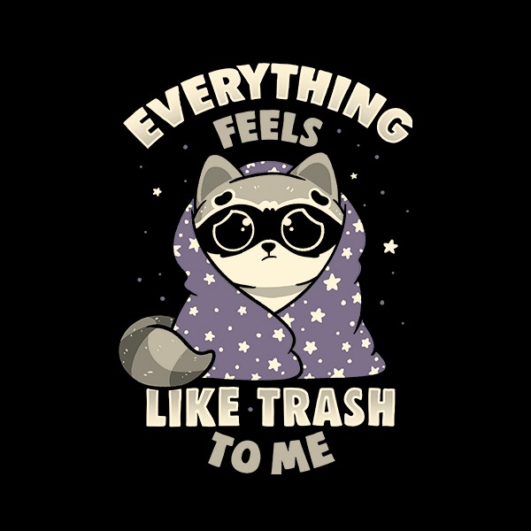 Everything Feels Like Trash To Me