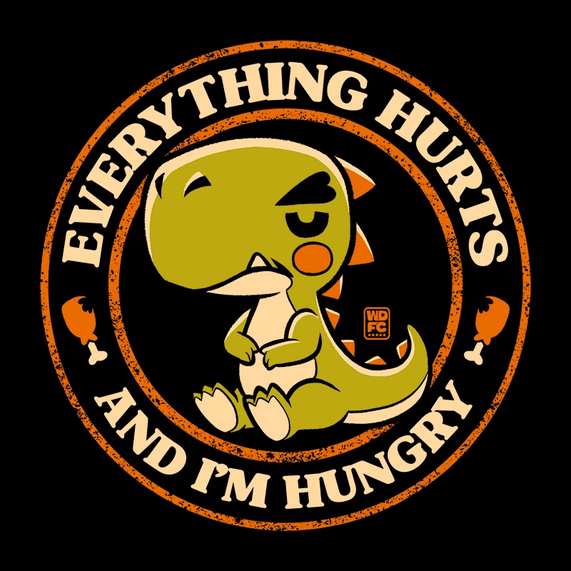 Everything Hurts And I’m Hungry