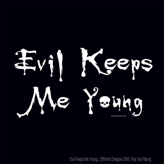 Evil keeps me young