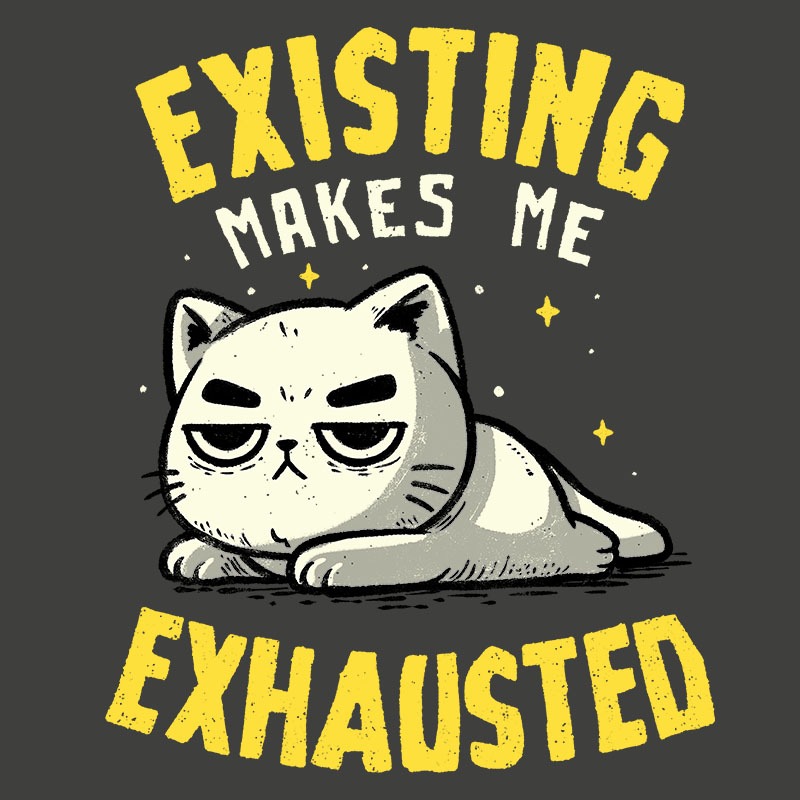 Existing Makes Me Exhausted