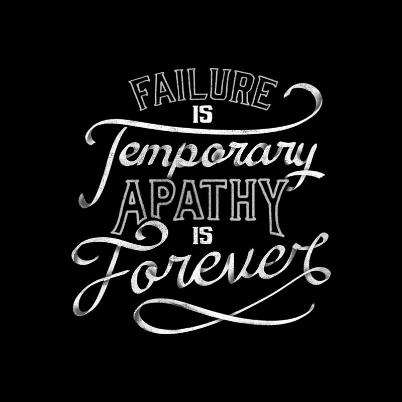 Failure is Temporary Apathy is Forever