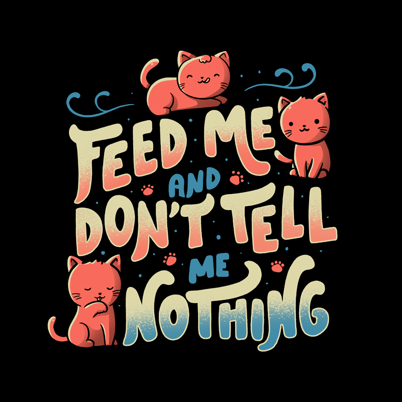 Feed Me And Don’t Tell Me Nothing