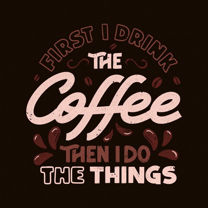 First I Drink The Coffee Then I Do The Things