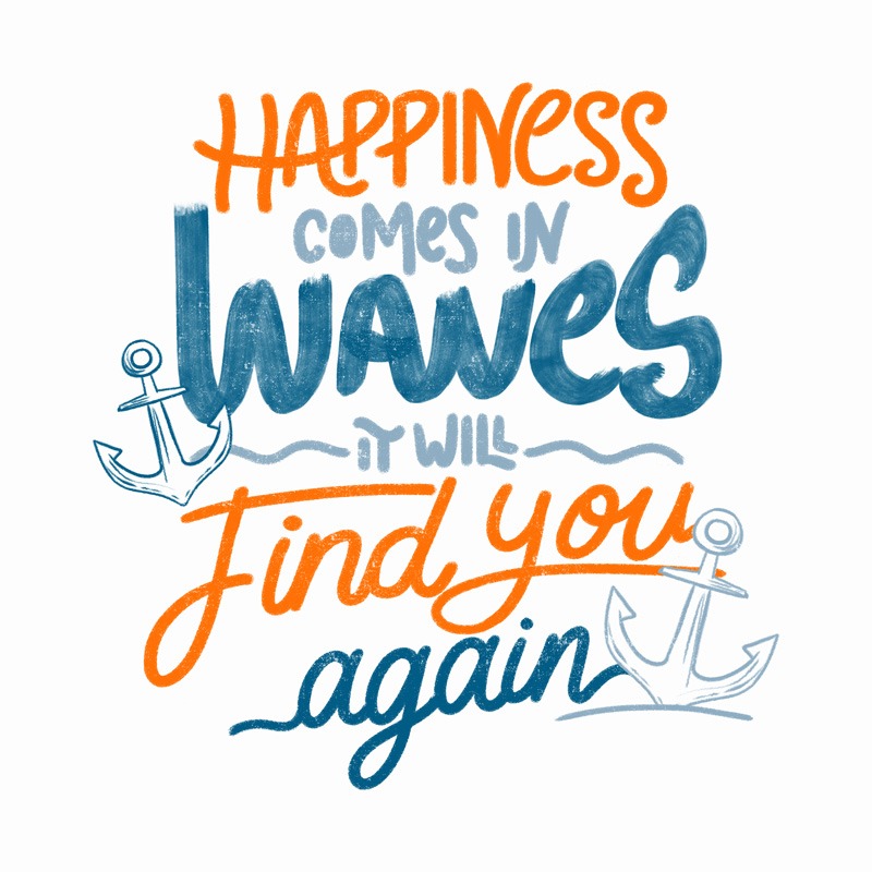 Happiness comes in waves, it will find you again