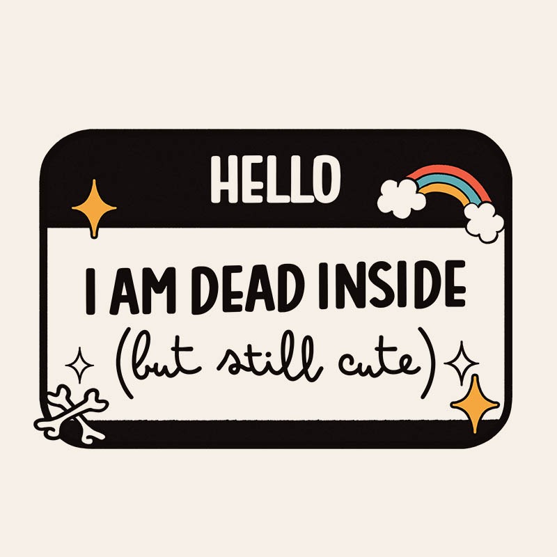 Hello I Am Dead Inside But Still Cute