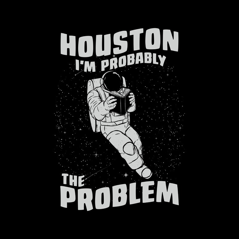 Houston I’m Probably The Problem