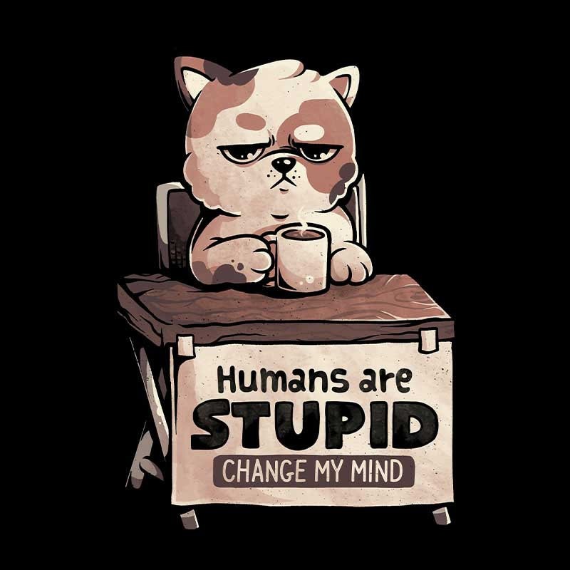 Humans Are Stupid
