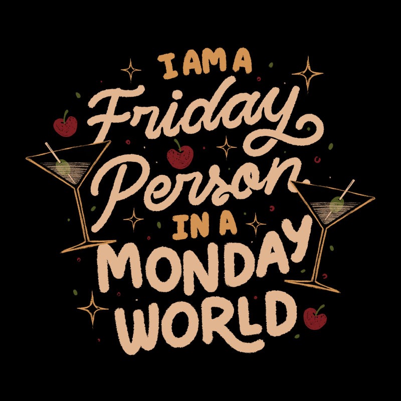 I Am A Friday Person In A Monday World