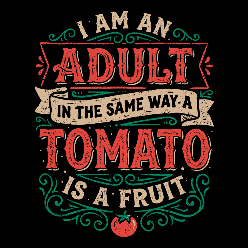 I Am An Adult And Tomato Is A Fruit