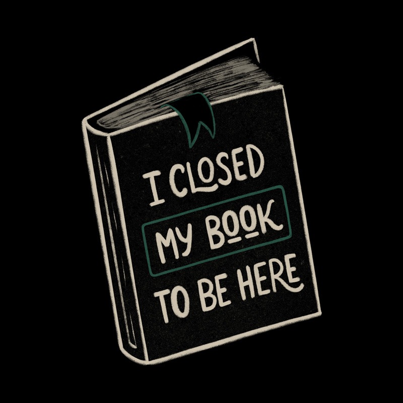 I Closed My Book To Be Here