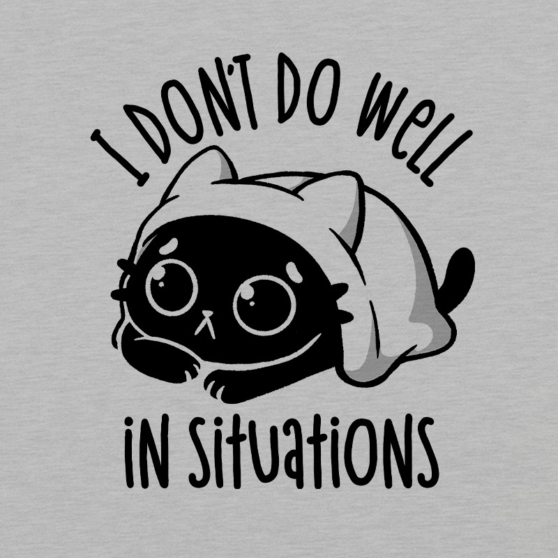 I Don’t Do Well In Situations