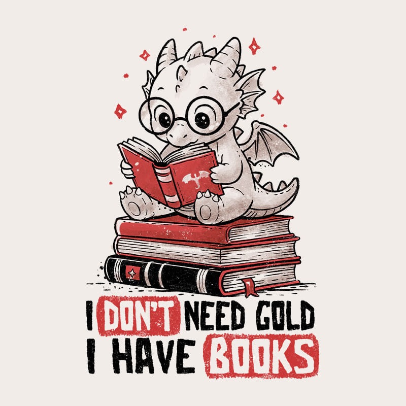 I Don’t Need Gold I Have Books