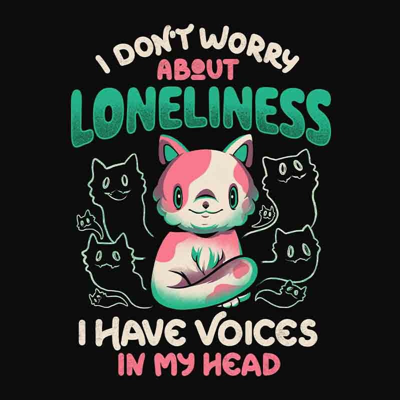 I Don’t Worry About Loneliness I Have Voices In My Head