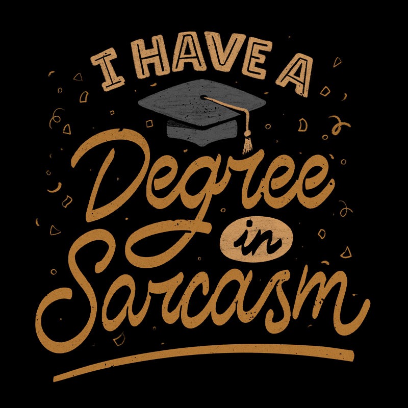 I Have A Degree In Sarcasm