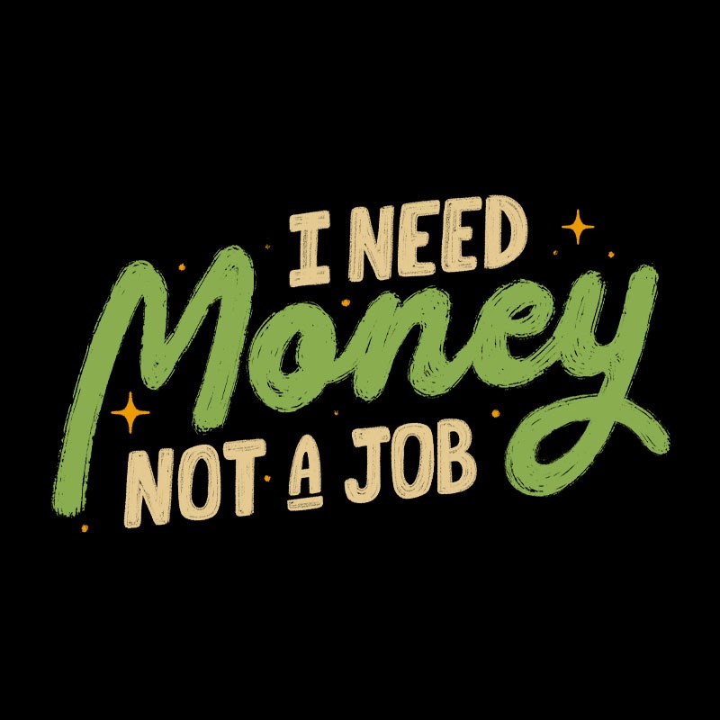 I Need Money Not A Job