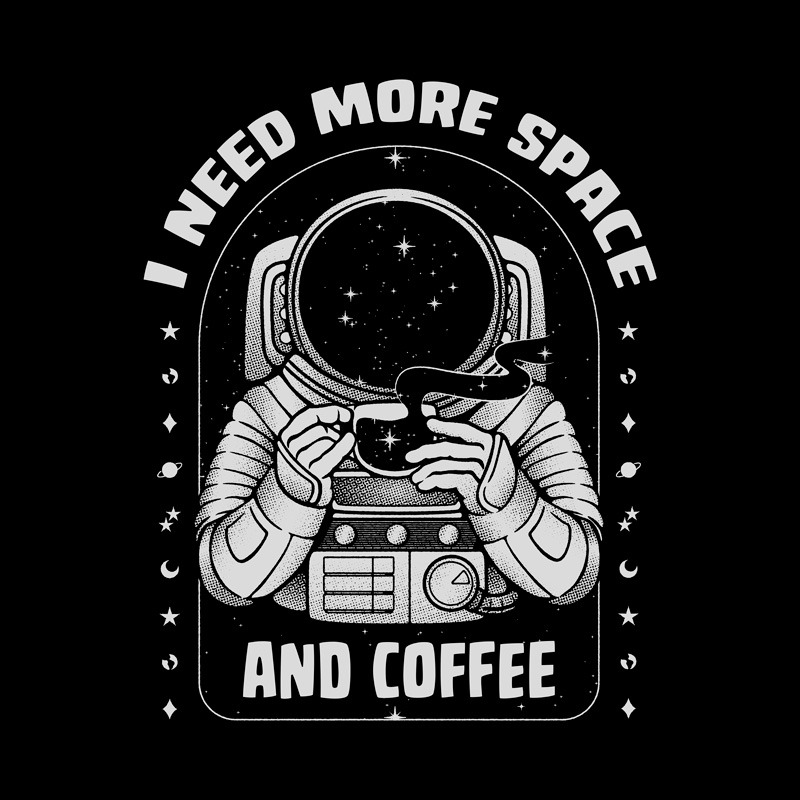 I Need More Space and Coffee Astronaut