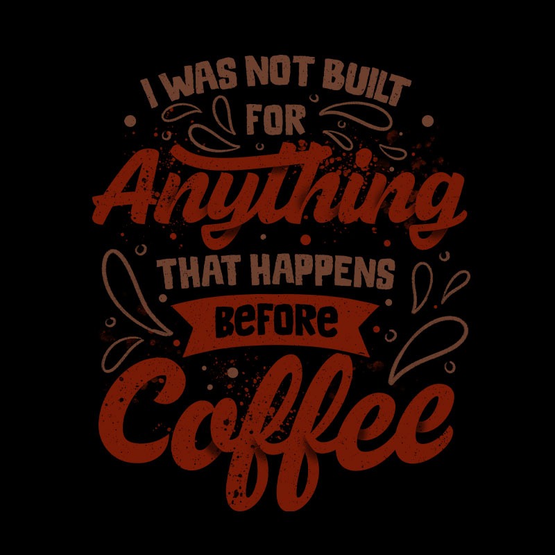 I Was Not Built For Anything That Happens Before Coffee