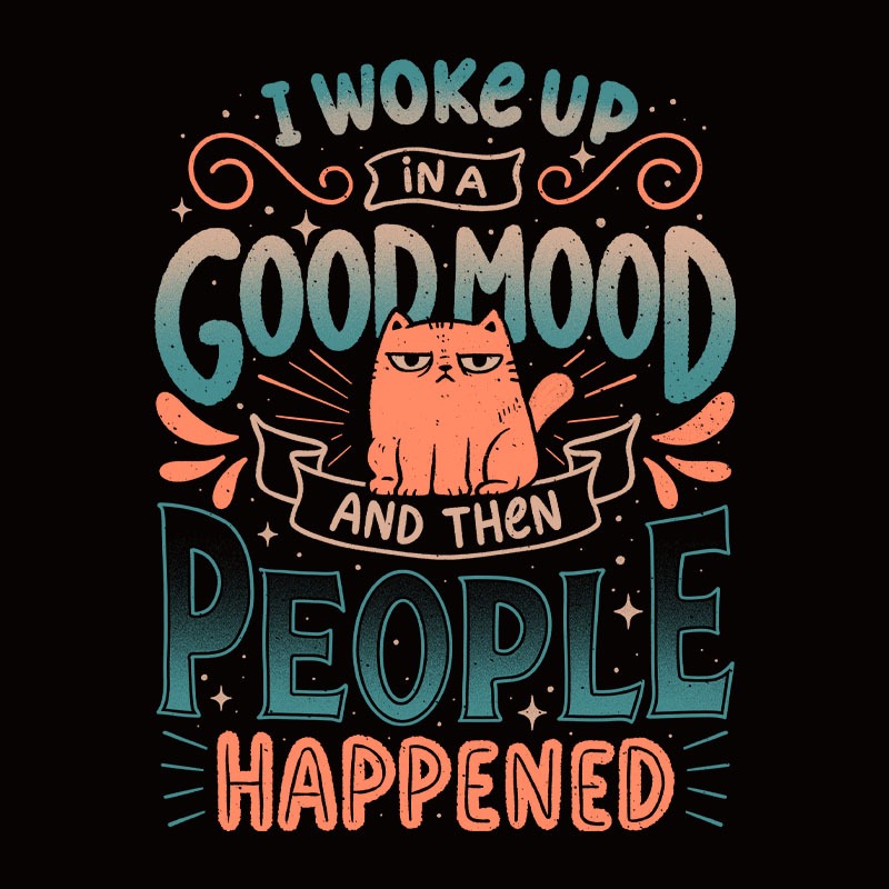 I Woke Up In A Good Mood And Then People Happened