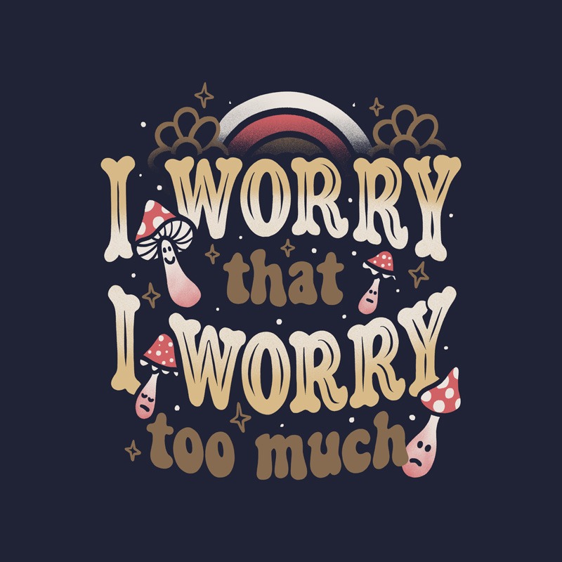 I Worry That I Worry Too Much