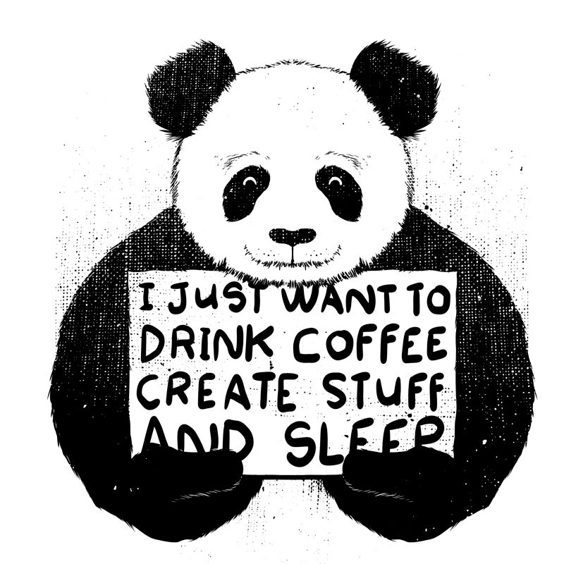 I just want to drink coffee create stuff and sleep