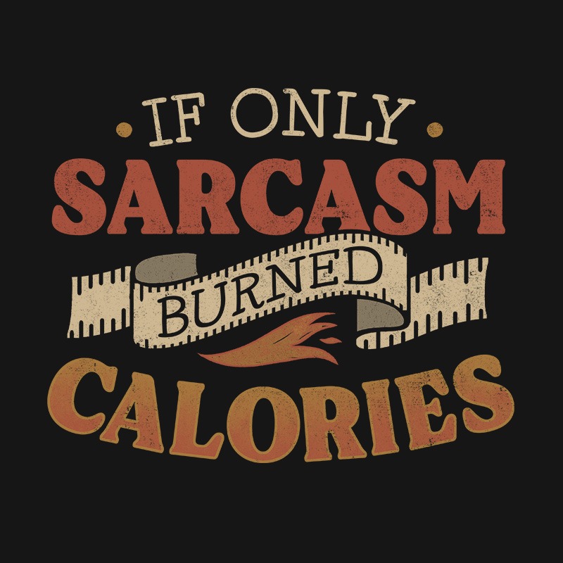 If Only Sarcasm Burned Calories