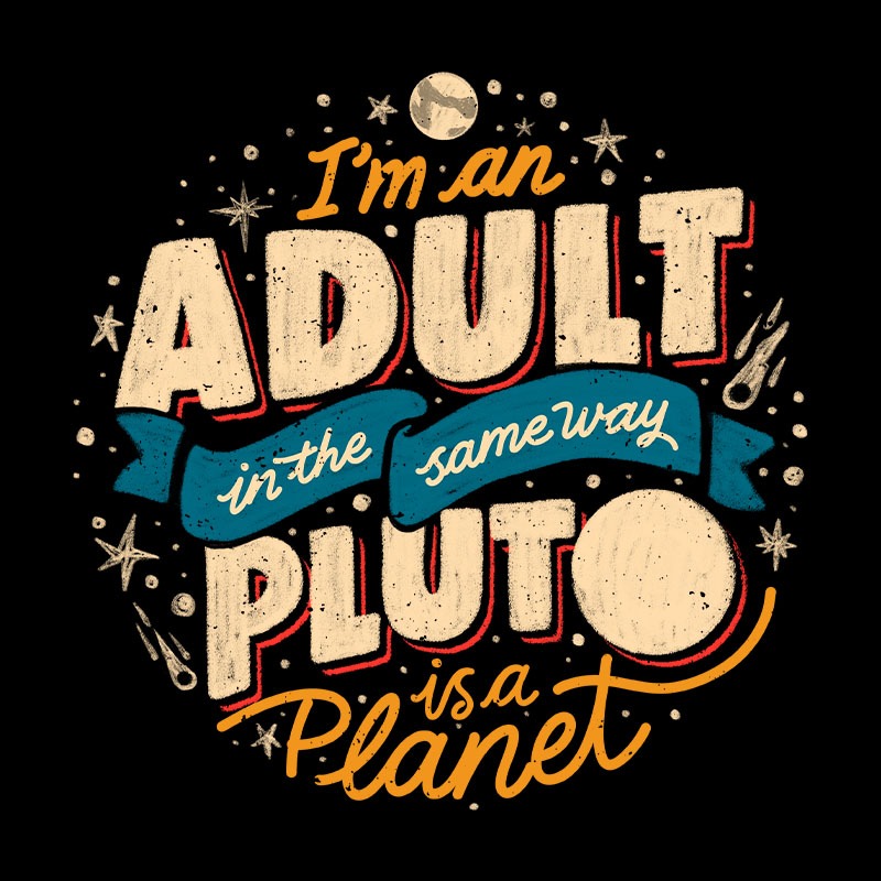 I’m An Adult In The Same Way Pluto Is a Planet