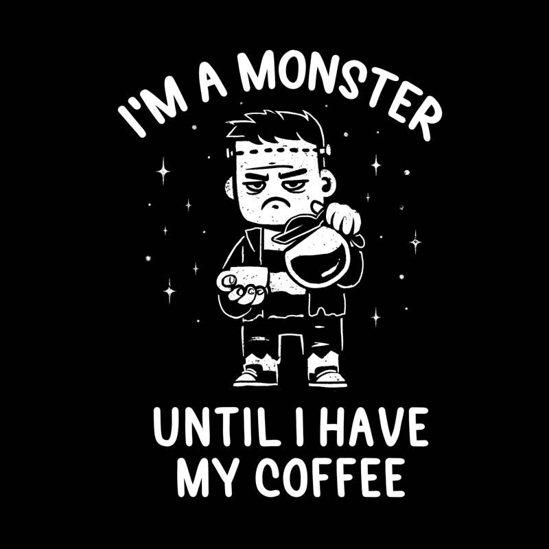 I’m A Monster Until I Have My Coffee