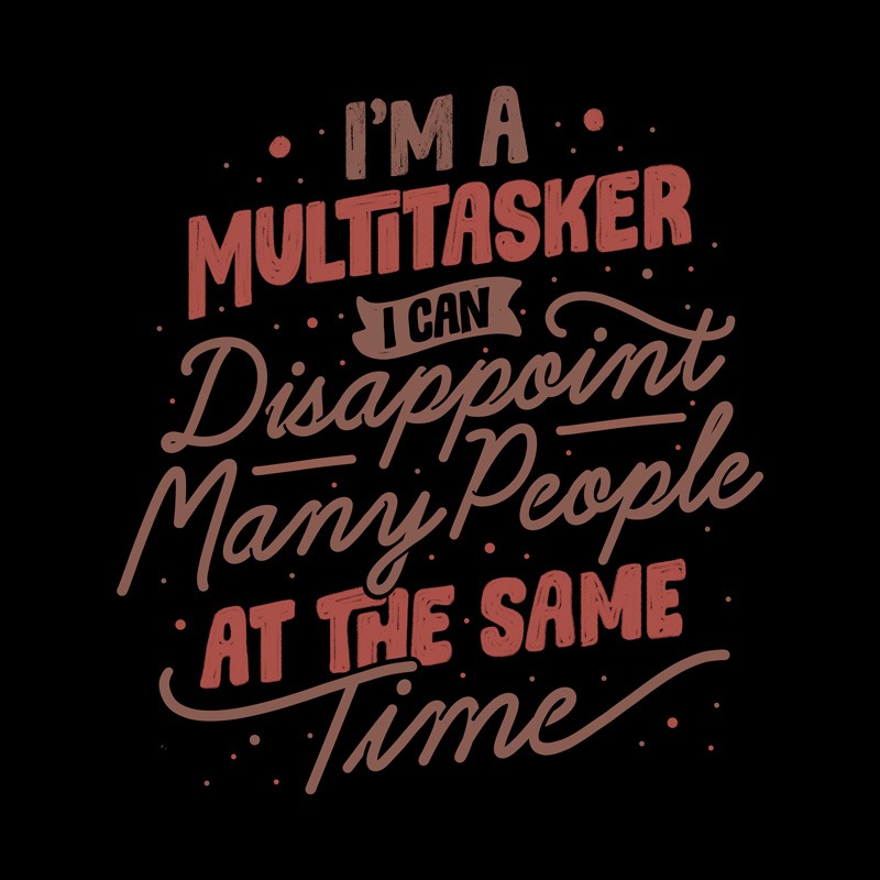 I’m a Multitasker I Can Disappoint Many People at Same Time