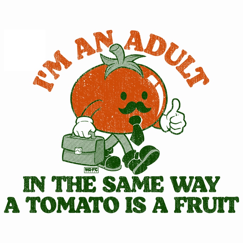 I’m an Adult in The Same Way a Tomate Is a Fruit
