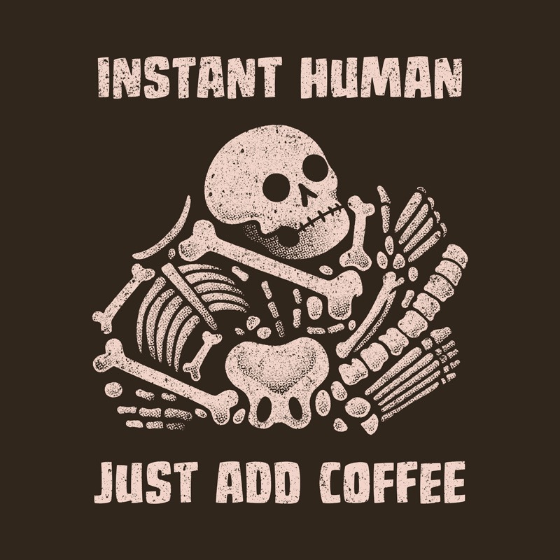 Instant Human Just Add Coffee