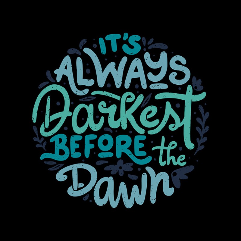 It’s Always Darkest Before The Dawn