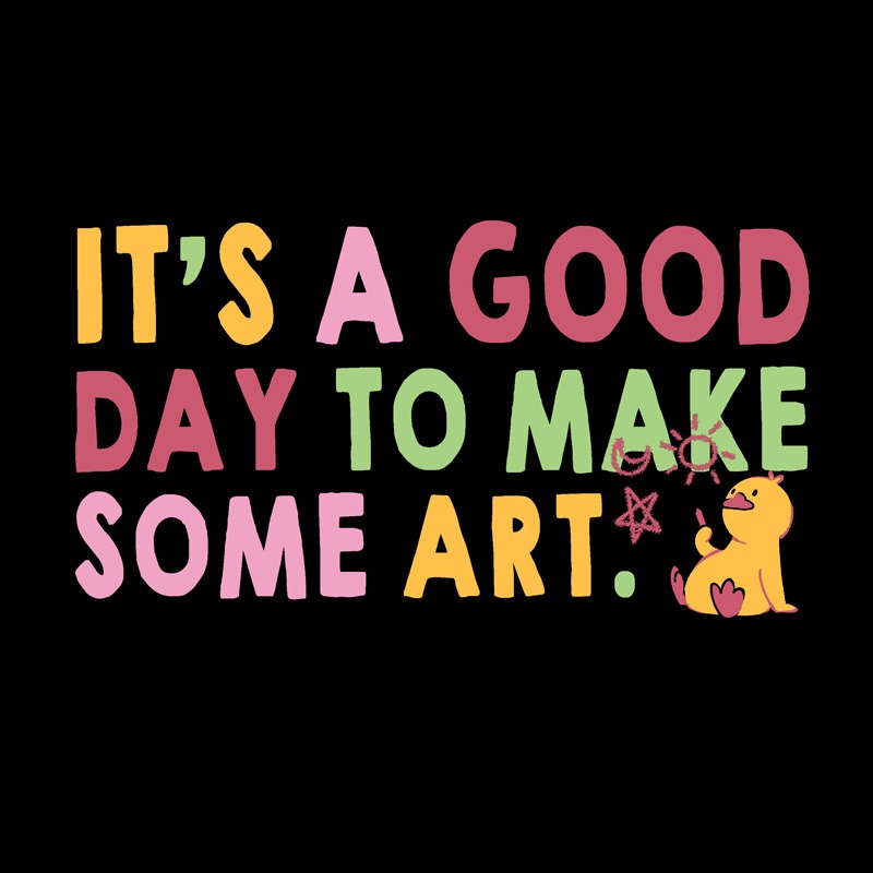 It’s a Good Day to Make Some Art