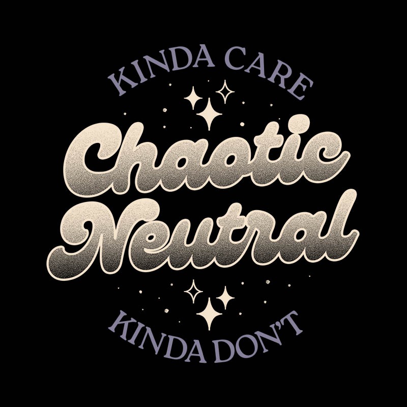 Kinda Care Chaotic Neutral Kinda Don’t