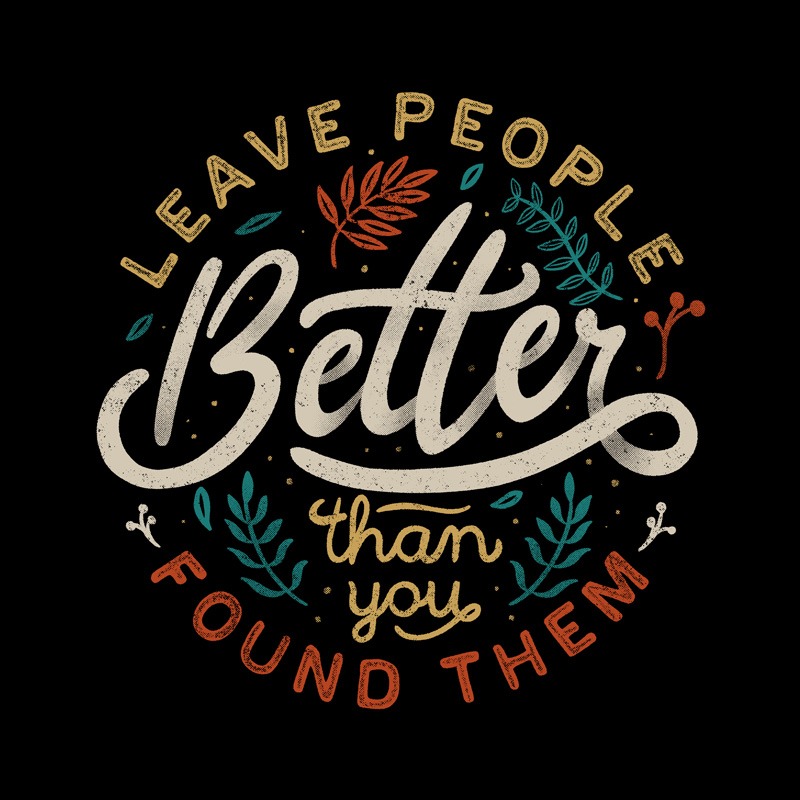 Leave People Better Than You Found Them